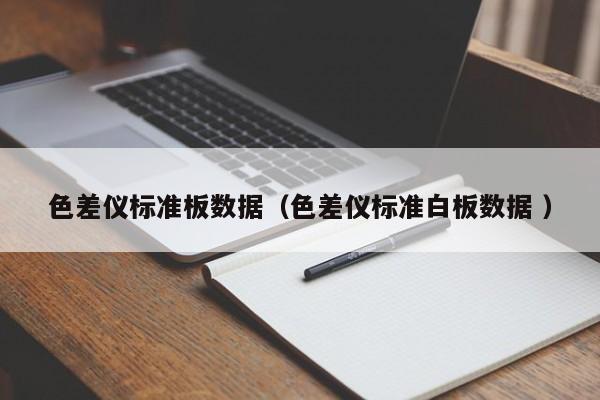 色差儀標(biāo)準板數(shù)據(jù)（色差儀標(biāo)準白板數(shù)據(jù) ）
