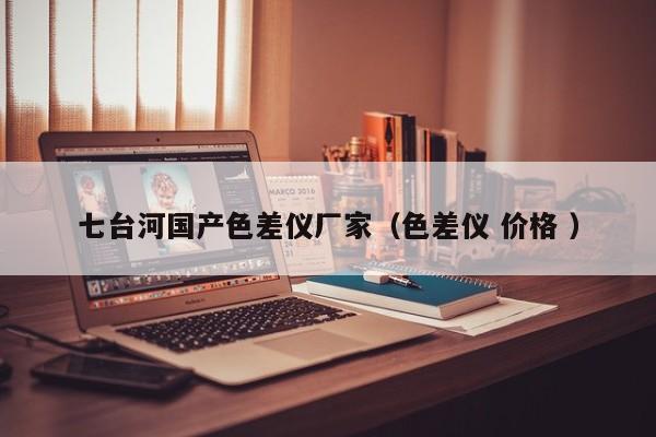 七臺河國產(chǎn)色差儀廠家（色差儀 價格 ）