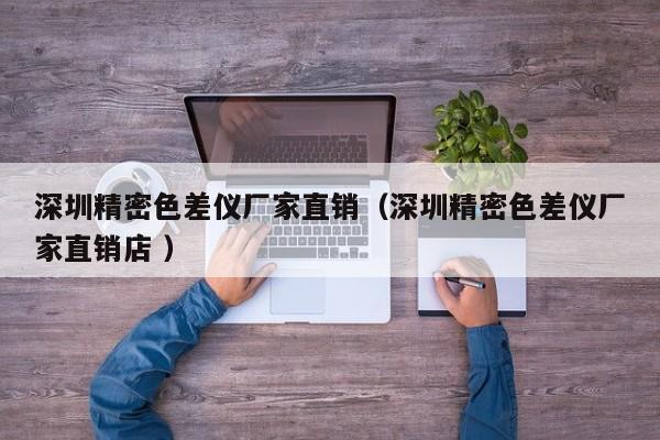 深圳精密色差儀廠(chǎng)家直銷(xiāo)（深圳精密色差儀廠(chǎng)家直銷(xiāo)店 ）