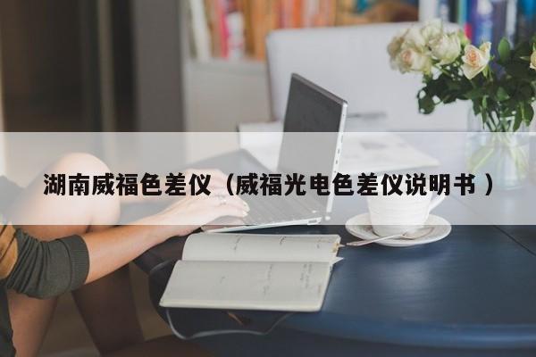 湖南威福色差儀（威福光電色差儀說(shuō)明書 ）